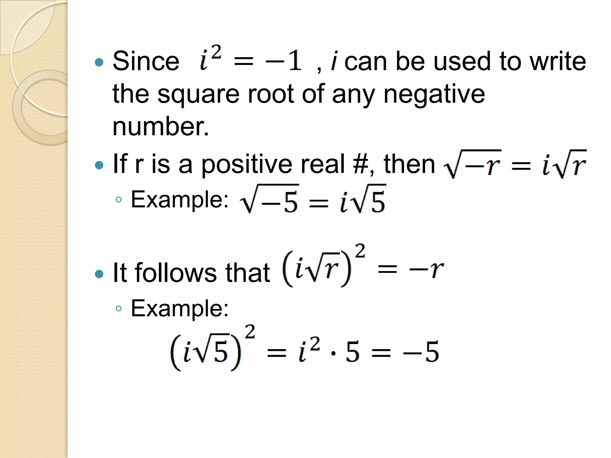  Since               , i can be used to write
  the square root of any negative
  number.
 If r is a positive real #, then
    ◦ Example:


   It follows that
    ◦ Example:
 