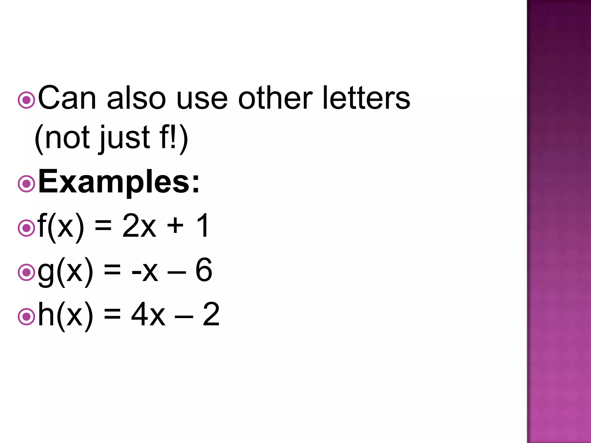 Can also use other letters
(not just f!)
Examples:
f(x) = 2x + 1
g(x) = -x – 6
h(x) = 4x – 2