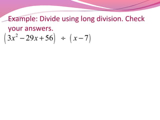 Example: Divide using long division. Check
  your answers.
( 3x − 29 x + 56 ) ÷ ( x − 7 )
    2
 