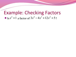 Example: Checking Factors
Is x
        2
            + 1 a factor of 3 x 4 − 4 x 3 + 12 x 2 + 5 ?
 