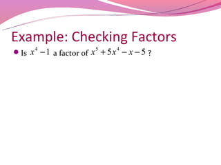 Example: Checking Factors
Is   x 4 − 1 a factor of x 5 + 5 x 4 − x − 5 ?
 