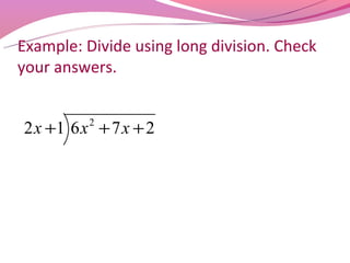 Example: Divide using long division. Check
your answers.


2 x +1 6 x + 7 x + 2
          2
 