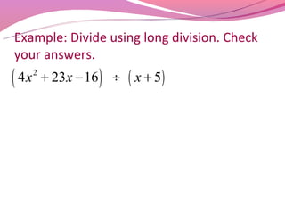 Example: Divide using long division. Check
your answers.
( 4x   2
           + 23 x − 16 ) ÷   ( x + 5)
 