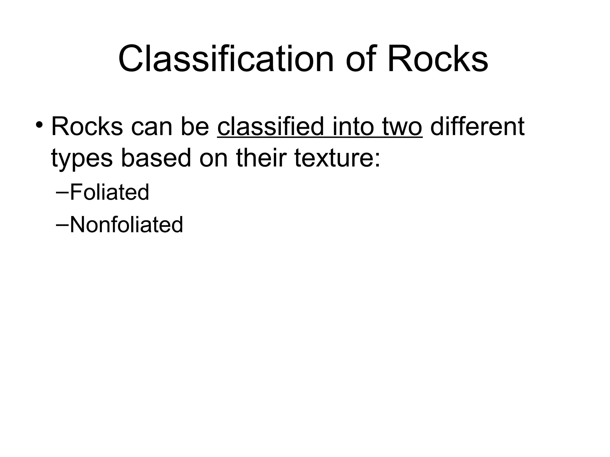Classification of Rocks
• Rocks can be classified into two different
  types based on their texture:
 – Foliated
 – Nonfoliated
 