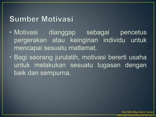 • Motivasi   dianggap      sebagai     pencetus
  pergerakan atau keinginan individu untuk
  mencapai sesuatu matlamat.
• Bagi seorang jurulatih, motivasi bererti usaha
  untuk melakukan sesuatu tugasan dengan
  baik dan sempurna.




                                        Hak Milik Blog Sains Sukan
                                     www.sainsukanblog.wordpress.com
 