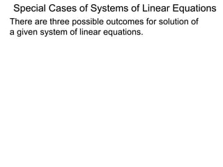 There are three possible outcomes for the solution of
a given system of linear equations.
Special Cases of Systems of Linear Equations
 