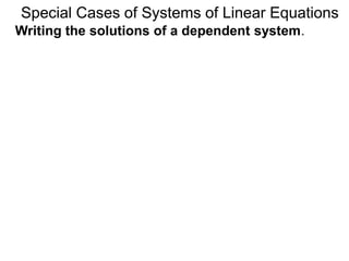 Writing the solutions of a dependent system.
Special Cases of Systems of Linear Equations
 