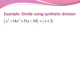 Example: Divide using synthetic division
(x   3
         − 14 x + 51x − 54 ) ÷ ( x + 2 )
               2
 