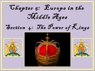 Chapter 5:  Europe in the  Middle Ages Section  4:  The Power of Kings 