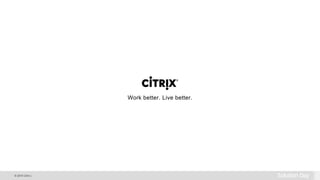 © 2015 Citrix |
Work better. Live better.Work better. Live better.
 