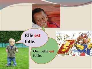 Oui , elle  est  folle. Elle  est  folle. 