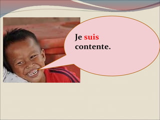 Je  suis  contente. 