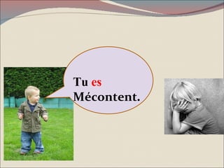 Tu  es  Mécontent . 
