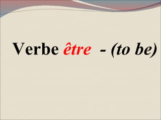 Verbe  être   - ( to be) 