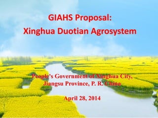 GIAHS Proposal:
Xinghua Duotian Agrosystem
People's Government of Xinghua City,
Jiangsu Province, P. R. China
April 28, 2014
 