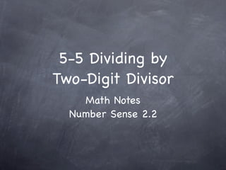5-5 Dividing by
Two-Digit Divisor
    Math Notes
  Number Sense 2.2
 