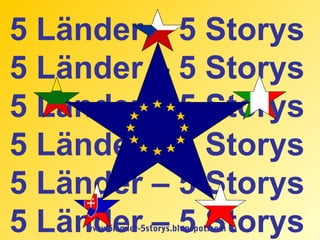 www.5lander-5storys.blogspot.com
5 Länder – 5 Storys
5 Länder – 5 Storys
5 Länder – 5 Storys
5 Länder – 5 Storys
5 Länder – 5 Storys
5 Länder – 5 Storys
 