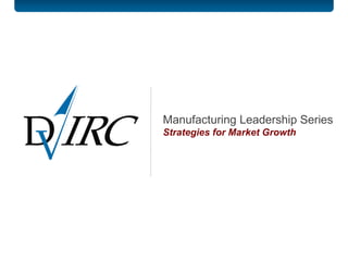 Manufacturing Leadership Series Strategies for Market Growth 