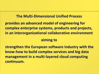 The Multi‐Dimensional Unified Process
provides an advanced model of engineering for
complex enterprise systems, products a...
