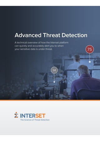 Advanced Threat Detection
A technical overview of how the Interset platform
can quickly and accurately alert you to when
your sensitive data is under threat.
 