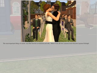 The most important thing, of course, was their first kiss as husband and wife. When it was all over, Laurana Lewis became Laurana Fitzhugh.
 