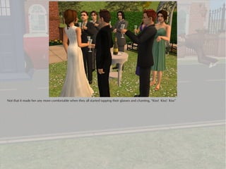 Not that it made her any more comfortable when they all started tapping their glasses and chanting, “Kiss! Kiss! Kiss”
 