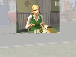 “...Speaking of which, did you know that they moved to Pleasantview?” Jill Grunt asked.
 