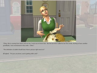 “Okay, this is coming from Mom and not me, I want you to know that. But the last time I talked to her the words, 'Itching to have another
grandbaby,' were mentioned in that order. Often.”

“The definition of subtle should have Mom's picture right next to it.”

Jill sighed. “It's just, you know, you're getting older and--”
 