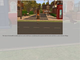 The trip to Veronaville actually took two and a half hours considering that Laurana took the train and then a cab to Verona Village.
 