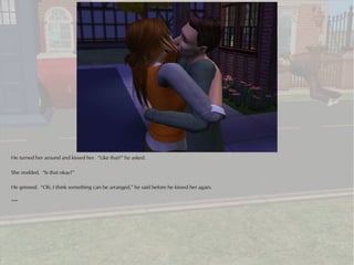 He turned her around and kissed her. “Like that?” he asked.

She nodded. “Is that okay?”

He grinned. “Oh, I think something can be arranged,” he said before he kissed her again.

***
 