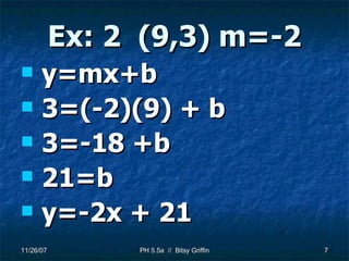 Ex: 2  (9,3) m=-2 y=mx+b 3=(-2)(9) + b 3=-18 +b 21=b y=-2x + 21 