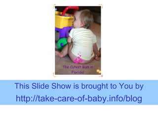 This Slide Show is brought to You by http://take-care-of- baby.info/blog 