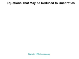 Equations That May be Reduced to Quadratics
Back to 123b homepage
 