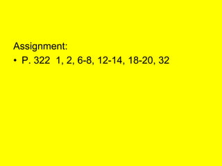 Assignment:
• P. 322 1, 2, 6-8, 12-14, 18-20, 32
 