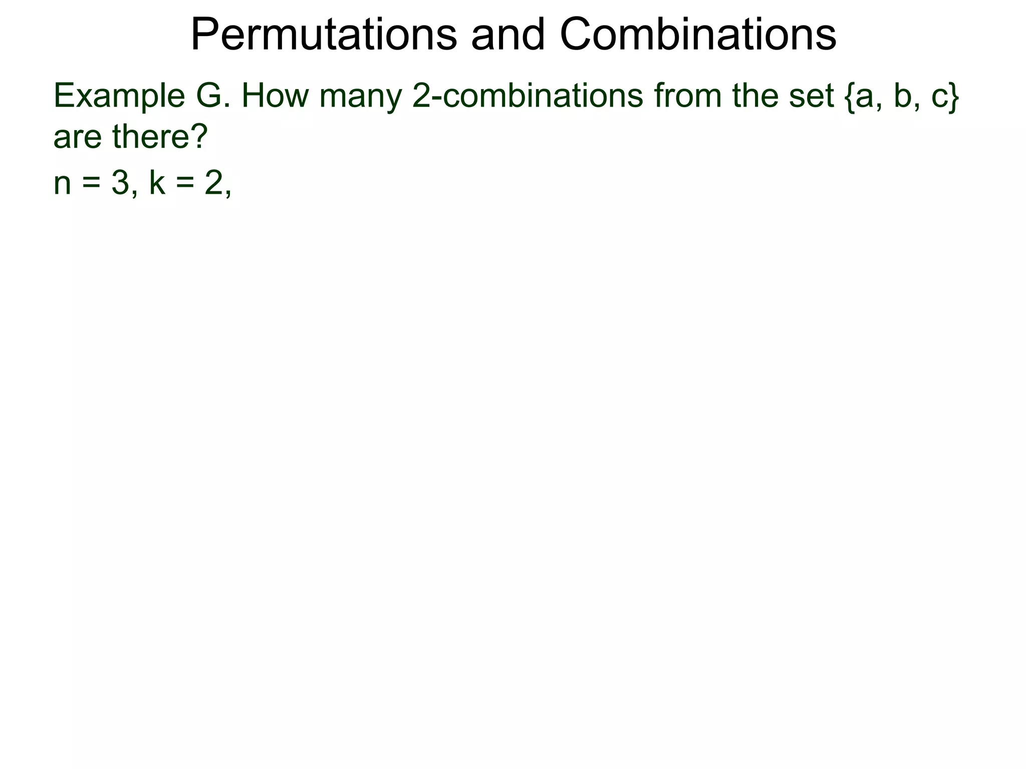 Permutations and Combinations
Example G. How many 2-combinations from the set {a, b, c}
are there?
n = 3, k = 2,
 