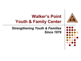 Walker’s Point
  Youth & Family Center
Strengthening Youth & Families
                   Since 1976
 