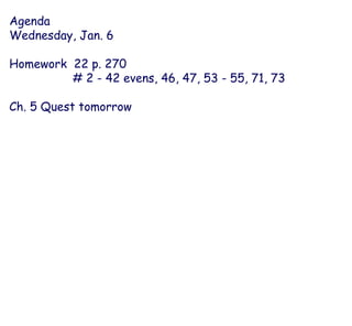 Agenda Wednesday, Jan. 6 Homework  22 p. 270  # 2 - 42 evens, 46, 47, 53 - 55, 71, 73 Ch. 5 Quest tomorrow 
