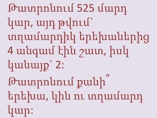 Թատրոնում 525 մարդկար, այդթվում` տղամարդիկերեխաներից 4 անգամէինշատ, իսկկանայք` 2:Թատրոնումքանի՞երեխա, կինուտղամարդկար: