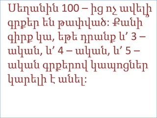 Սեղանին 100 – իցոչավելիգրքերենթափված: Քանի ՞գիրքկա, եթեդրանքև’ 3 – ական, և’ 4 – ական, և’ 5 – ականգրքերովկապոցներկարելի է անել: