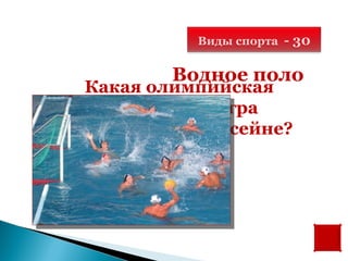 Виды спорта - 30


          Водное поло
 Какая олимпийская
   спортивная игра
проводится в бассейне?
 
