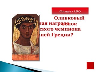 Финал - 100

             Оливковый
   Высшая награда
               венок
Олимпийского чемпиона
  в Древней Греции?
 