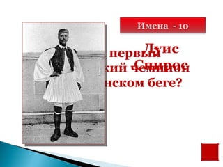 Имена - 10

              Луис
   Самый первый
            Спирос
олимпийский чемпион
в марафонском беге?
 