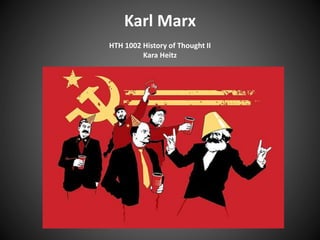 Karl Marx
HTH 1002 History of Thought II
Kara Heitz
 