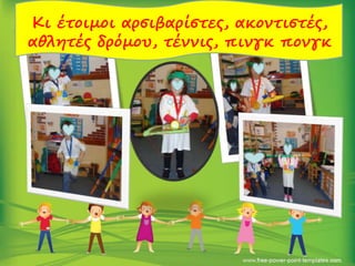 Κι έτοιμοι αρσιβαρίστες, ακοντιστές,
αθλητές δρόμου, τέννις, πινγκ πονγκ
 