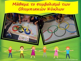 Μάθαμε το συμβολισμό των
Ολυμπιακών Κύκλων
 