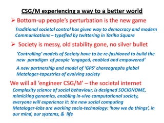 CSG/M experiencing a way to a better world
 Bottom-up people’s perturbation is the new game
  Traditional societal contro...