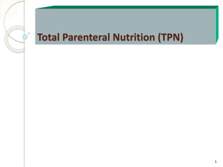 Total Parenteral Nutrition (TPN)
1
 