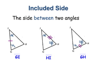Included Side 
The side between two angles 
GI HI GH 
 