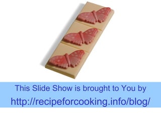 This Slide Show is brought to You by http:// recipeforcooking.info/blog / 