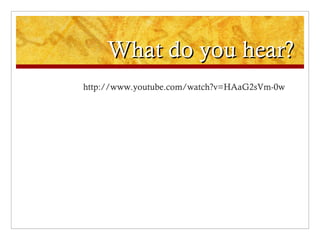 What do you hear? http://www.youtube.com/watch?v=HAaG2sVm-0w 